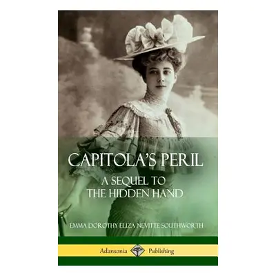 "Capitola's Peril: A Sequel to 'The Hidden Hand' (Hardcover)" - "" ("Southworth Emma Dorothy Eli