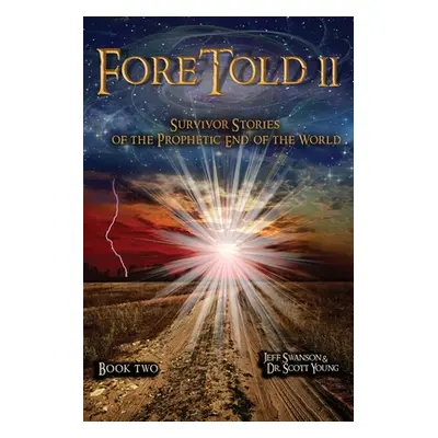 "ForeTold II: Survivor Stories of the Prophetic End of the World" - "" ("Swanson Jeff")