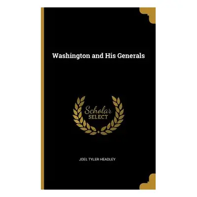 "Washington and His Generals" - "" ("Headley Joel Tyler")