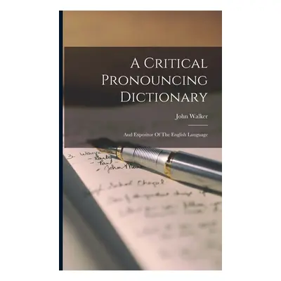 "A Critical Pronouncing Dictionary: And Expositor Of The English Language" - "" ("Walker John")