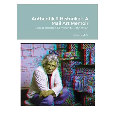 "Authentik & Historikal: A Mail Art Memoir: Correspondence, Community, Connection" - "" ("Held J