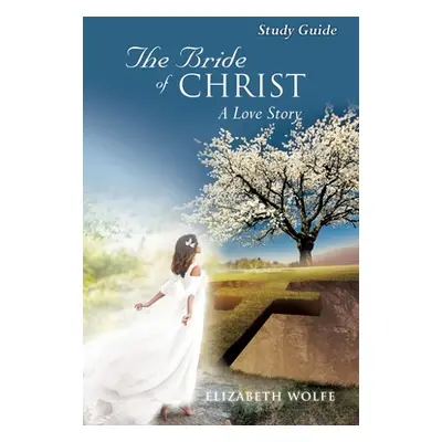 "The Bride of Christ A Love Story Study Guide" - "" ("Wolfe Elizabeth")