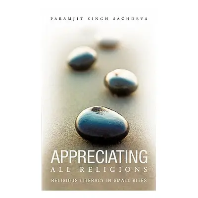 "Appreciating All Religions: Religious Literacy in small bites" - "" ("Sachdeva Paramjit Singh")