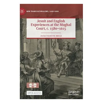 "Jesuit and English Experiences at the Mughal Court, C. 1580-1615" - "" ("Melo Joo Vicente")