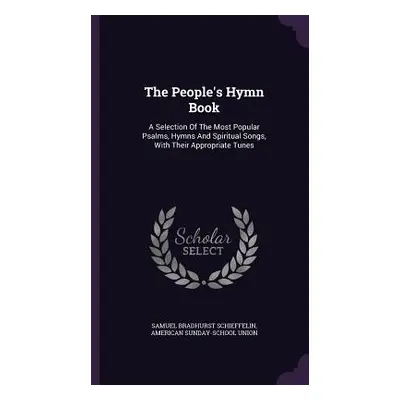 "The People's Hymn Book: A Selection Of The Most Popular Psalms, Hymns And Spiritual Songs, With