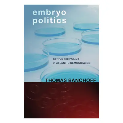 "Embryo Politics: Ethics and Policy in Atlantic Democracies" - "" ("Banchoff Thomas")