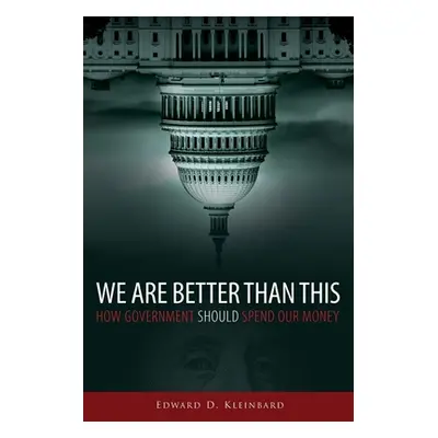 "We Are Better Than This: How Government Should Spend Our Money" - "" ("Kleinbard Edward D.")