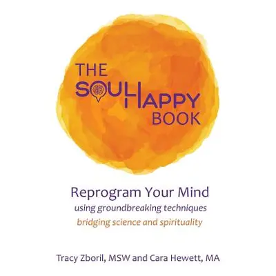 "The Soul Happy Book: Reprogram Your Mind Using Groundbreaking Techniques Bridging Science and S