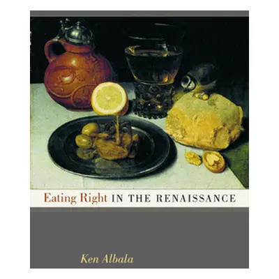 "Eating Right in the Renaissance: Volume 2" - "" ("Albala Ken")