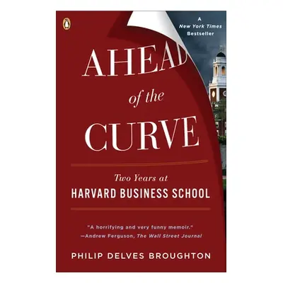 "Ahead of the Curve: Two Years at Harvard Business School" - "" ("Broughton Philip Delves")