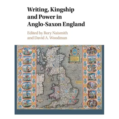 "Writing, Kingship and Power in Anglo-Saxon England" - "" ("Naismith Rory")