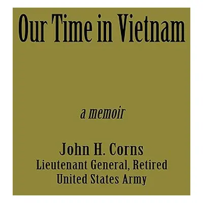 "Our Time in Vietnam" - "" ("Corns John H.")