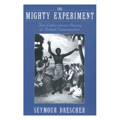 "The Mighty Experiment: Free Labor Versus Slavery in British Emancipation" - "" ("Drescher Seymo