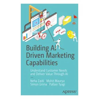 "Building AI Driven Marketing Capabilities: Understand Customer Needs and Deliver Value Through 