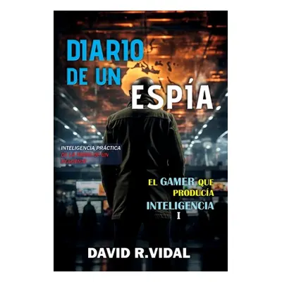 "Diario de un espa: inteligencia prctica de la mano de un exagente" - "" ("R. Vidal David")