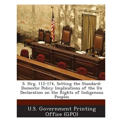 "S. Hrg. 112-174, Setting the Standard: Domestic Policy Implications of the Un Declaration on th