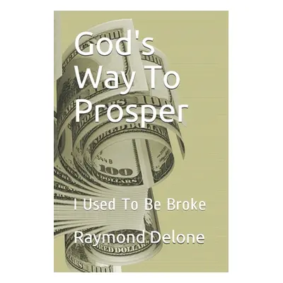 "God's Way To Prosper: I Used To Be Broke" - "" ("Delone Raymond")