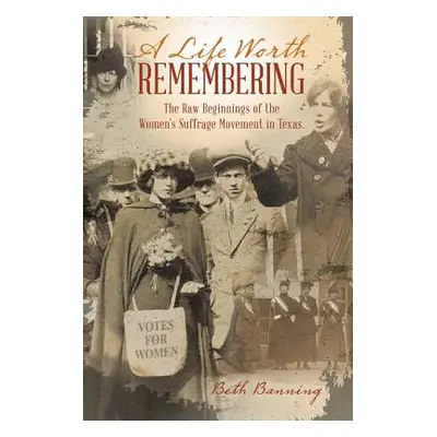 "A Life Worth Remembering: The Raw Beginnings of the Women's Suffrage Movement in Texas." - "" (