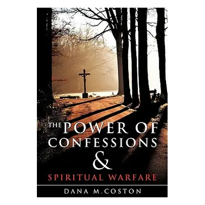 "The Power of Confessions & Spiritual Warfare" - "" ("Coston Dana M.")