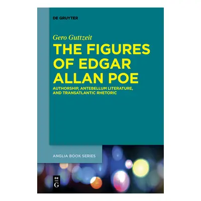 "The Figures of Edgar Allan Poe: Authorship, Antebellum Literature, and Transatlantic Rhetoric" 