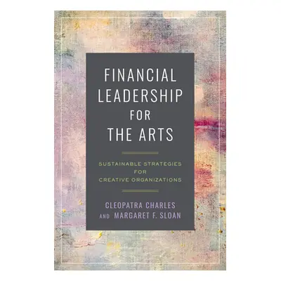 "Financial Leadership for the Arts: Sustainable Strategies for Creative Organizations" - "" ("Ch