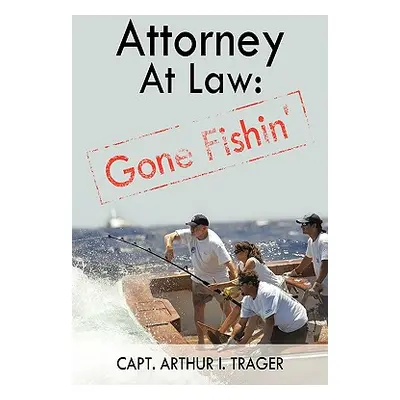 "Attorney at Law: Gone Fishin'" - "" ("Capt Arthur I. Trager Arthur I. Trager")