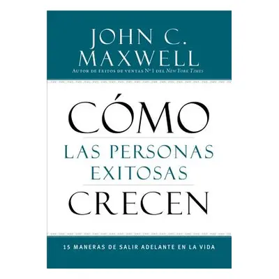 "Cmo Las Personas Exitosas Crecen: 15 Maneras de Salir Adelante En La Vida" - "" ("Maxwell John 