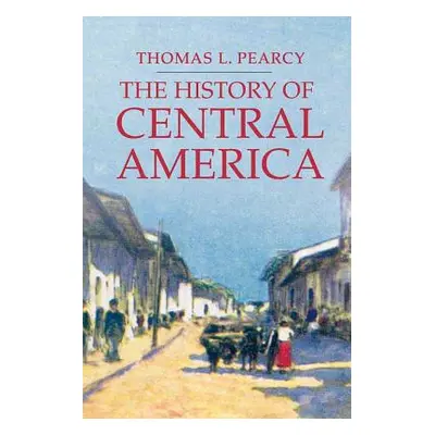 "The History of Central America" - "" ("Pearcy Thomas L.")