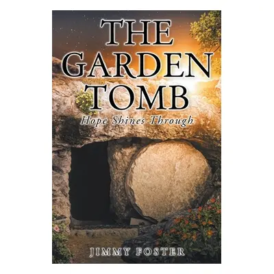 "The Garden Tomb: Hope Shines Through" - "" ("Foster Jimmy")