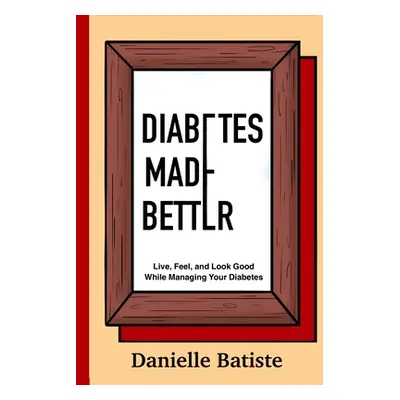 "Diabetes Made Better" - "" ("Batiste Danielle M.")