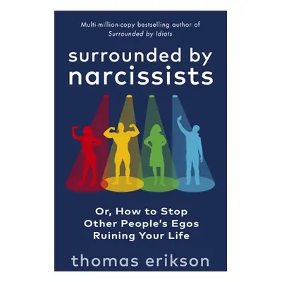 Surrounded by Narcissists - Or, How to Stop Other People's Egos Ruining Your Life (Erikson Thoma