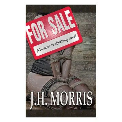 "For Sale: A Human Trafficking Novel" - "" ("Morris J. H.")