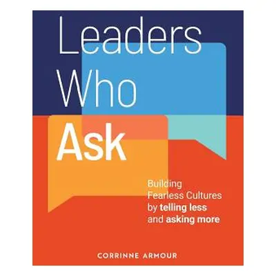 "Leaders Who Ask: Building Fearless Cultures by telling less and asking more" - "" ("Armour Corr