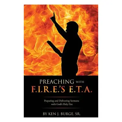 "Preaching with F.I.R.E.'s E.T.A." - "" ("Burge Ken J. Sr.")