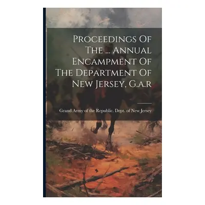 "Proceedings Of The ... Annual Encampment Of The Department Of New Jersey, G.a.r" - "" ("Grand A