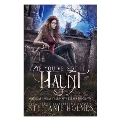 "If You've Got It, Haunt It: A kooky, spooky, cozy fantasy with spice" - "" ("Holmes Steffanie")