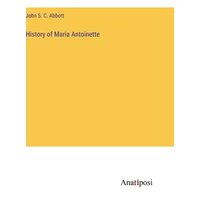 "History of Maria Antoinette" - "" ("Abbott John S. C.")