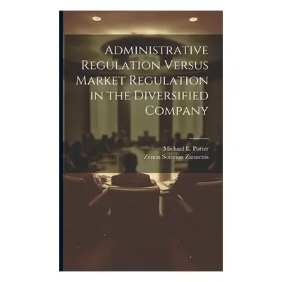 "Administrative Regulation Versus Market Regulation in the Diversified Company" - "" ("Porter Mi