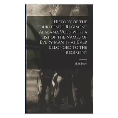 "History of the Fourteenth Regiment Alabama Vols. With a List of the Names of Every Man That Eve