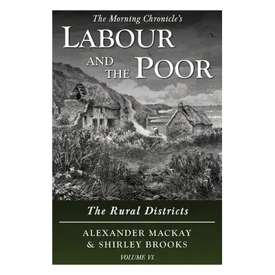 "Labour and the Poor Volume VI: The Rural Districts" - "" ("MacKay Alexander")