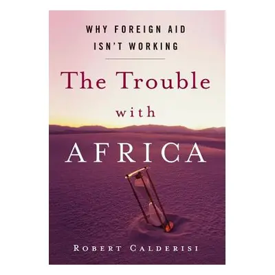 "The Trouble with Africa: Why Foreign Aid Isn't Working" - "" ("Calderisi Robert")