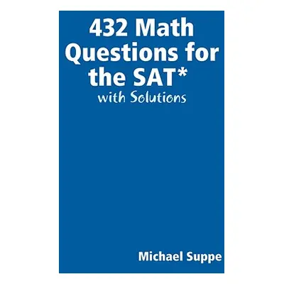 "432 Math Questions for the SAT with Solutions" - "" ("Suppe Michael")