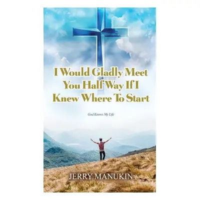 "I Would Gladly Meet You Half Way If I Knew Where To Start: God Knows My Life" - "" ("Manukin Je