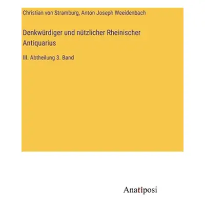 "Denkwrdiger und ntzlicher Rheinischer Antiquarius: III. Abtheilung 3. Band" - "" ("Stramburg Ch