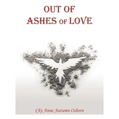 "Out of Ashes of Love" - "" ("Osborn Chy Anne Autumn")