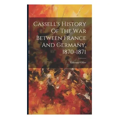 "Cassell's History Of The War Between France And Germany, 1870-1871" - "" ("Ollier Edmund")