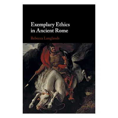 "Exemplary Ethics in Ancient Rome" - "" ("Langlands Rebecca")