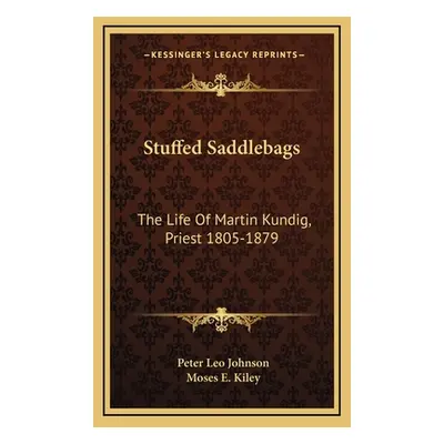 "Stuffed Saddlebags: The Life Of Martin Kundig, Priest 1805-1879" - "" ("Johnson Peter Leo")