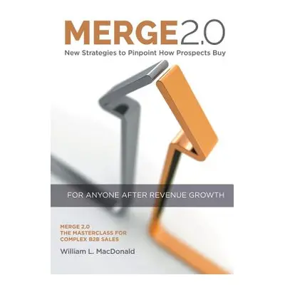 "Merge 2.0: New Strategies to Pinpoint How Prospects Buy" - "" ("MacDonald William")