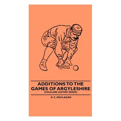 "Additions To The Games Of Argyleshire (Folklore History Series)" - "" ("Maclagan R. C.")